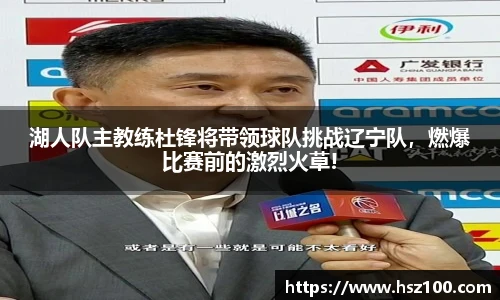 湖人队主教练杜锋将带领球队挑战辽宁队，燃爆比赛前的激烈火草!
