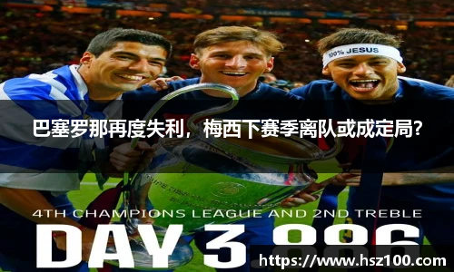 巴塞罗那再度失利，梅西下赛季离队或成定局？