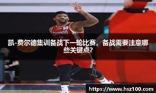 凯-费尔德集训备战下一轮比赛，备战需要注意哪些关键点？