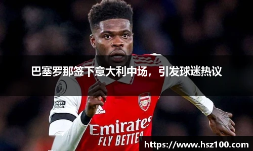 巴塞罗那签下意大利中场，引发球迷热议