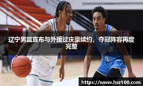 辽宁男篮宣布与外援过庆豪续约，夺冠阵容再度完整