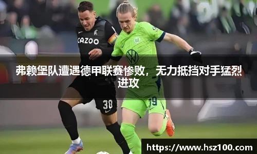 弗赖堡队遭遇德甲联赛惨败，无力抵挡对手猛烈进攻
