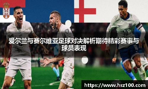 爱尔兰与赛尔维亚足球对决解析期待精彩赛事与球员表现